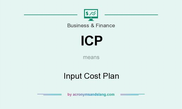 What does ICP mean? It stands for Input Cost Plan