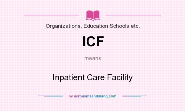 What does ICF mean? It stands for Inpatient Care Facility