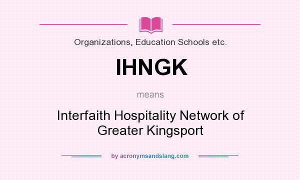 What does IHNGK mean? It stands for Interfaith Hospitality Network of Greater Kingsport