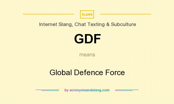What does GDF mean? It stands for Global Defence Force