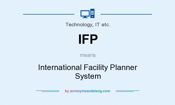 What does IFP mean? It stands for International Facility Planner System