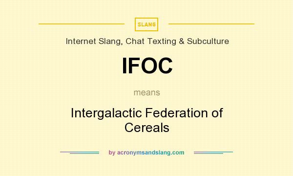 What does IFOC mean? It stands for Intergalactic Federation of Cereals