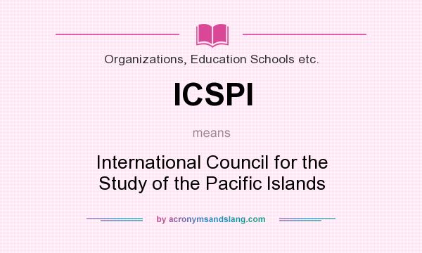 What does ICSPI mean? It stands for International Council for the Study of the Pacific Islands