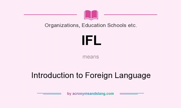 What does IFL mean? It stands for Introduction to Foreign Language