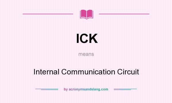What does ICK mean? It stands for Internal Communication Circuit