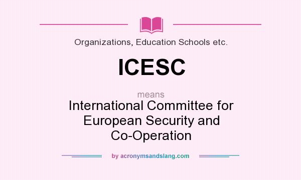 What does ICESC mean? It stands for International Committee for European Security and Co-Operation