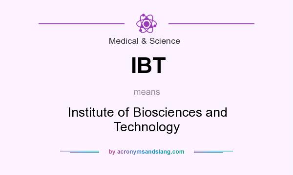 What does IBT mean? It stands for Institute of Biosciences and Technology