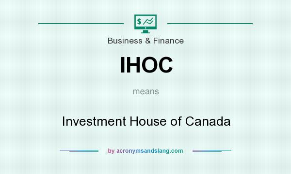 What does IHOC mean? It stands for Investment House of Canada