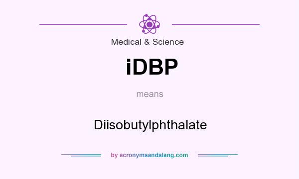 What does iDBP mean? It stands for Diisobutylphthalate