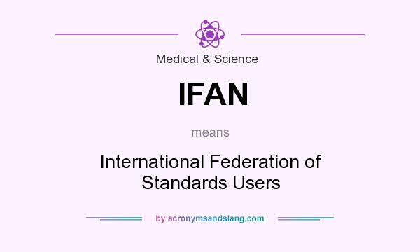 What does IFAN mean? It stands for International Federation of Standards Users