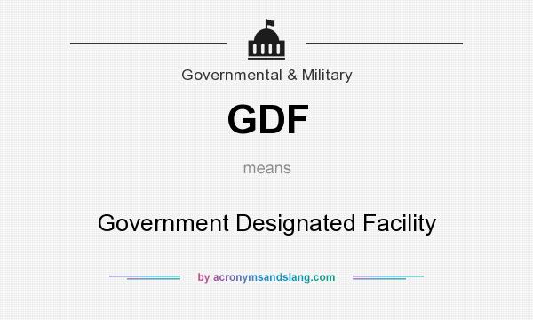 What does GDF mean? It stands for Government Designated Facility