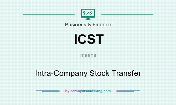 What does ICST mean? It stands for Intra-Company Stock Transfer