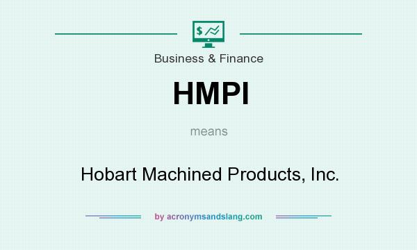 What does HMPI mean? It stands for Hobart Machined Products, Inc.