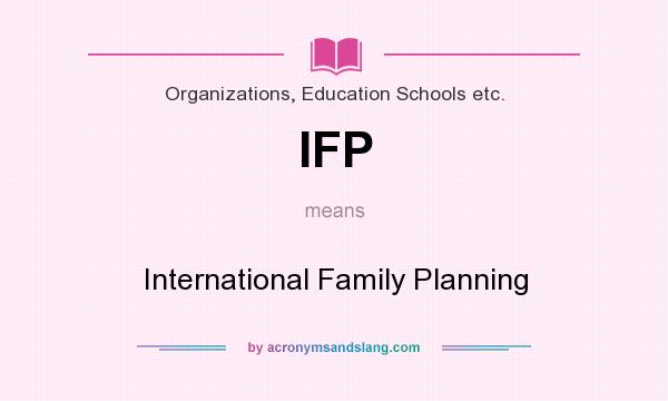 What does IFP mean? It stands for International Family Planning
