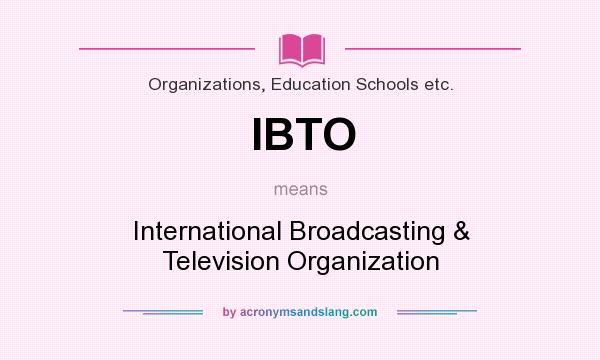 What does IBTO mean? It stands for International Broadcasting & Television Organization