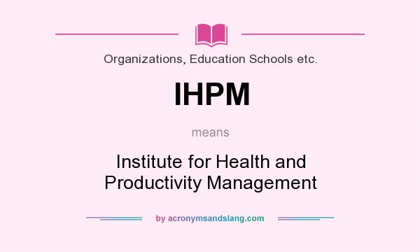 What does IHPM mean? It stands for Institute for Health and Productivity Management