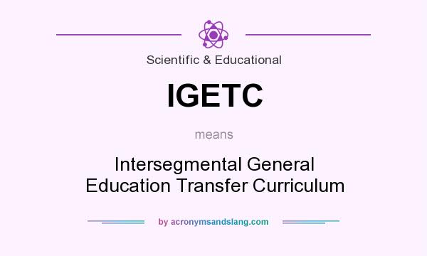 What does IGETC mean? It stands for Intersegmental General Education Transfer Curriculum
