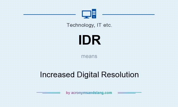 What does IDR mean? It stands for Increased Digital Resolution