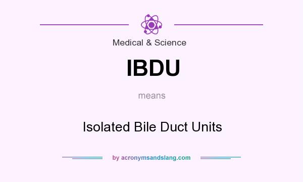 What does IBDU mean? It stands for Isolated Bile Duct Units