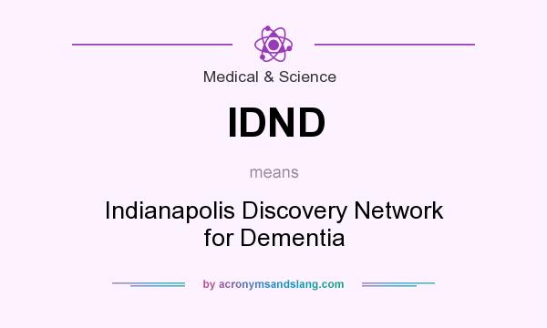 What does IDND mean? It stands for Indianapolis Discovery Network for Dementia