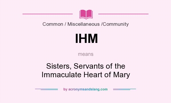 What does IHM mean? It stands for Sisters, Servants of the Immaculate Heart of Mary