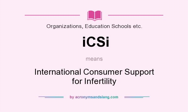 What does iCSi mean? It stands for International Consumer Support for Infertility