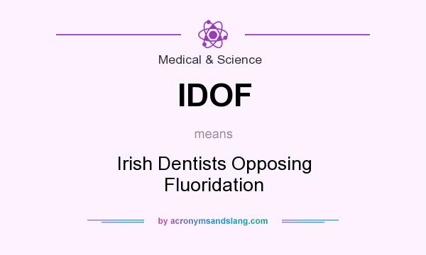 What does IDOF mean? It stands for Irish Dentists Opposing Fluoridation