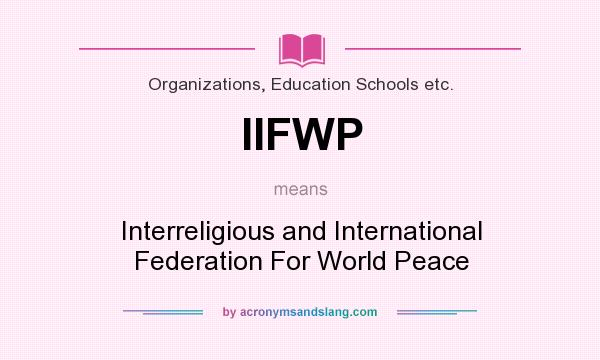 What does IIFWP mean? It stands for Interreligious and International Federation For World Peace