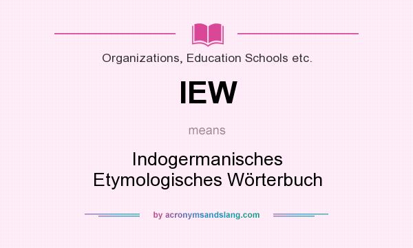 What does IEW mean? It stands for Indogermanisches Etymologisches Wörterbuch