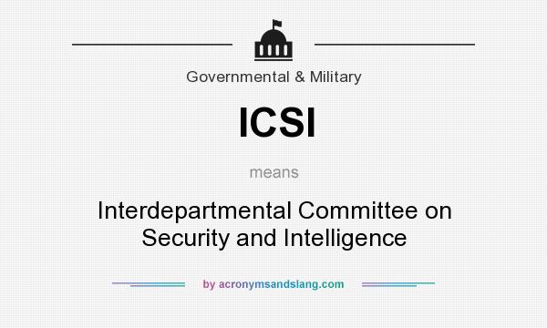 What does ICSI mean? It stands for Interdepartmental Committee on Security and Intelligence