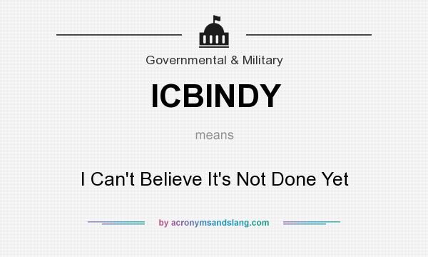 What does ICBINDY mean? It stands for I Can`t Believe It`s Not Done Yet