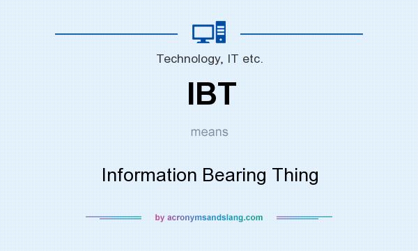 What does IBT mean? It stands for Information Bearing Thing