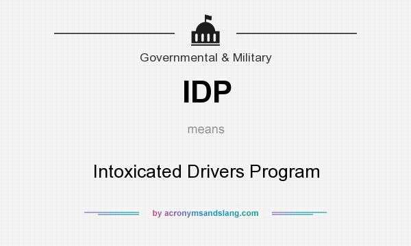 What does IDP mean? It stands for Intoxicated Drivers Program