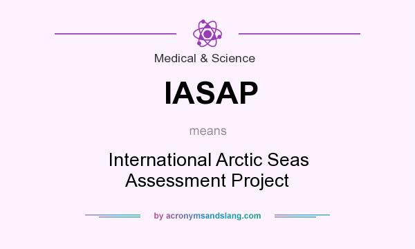 What does IASAP mean? It stands for International Arctic Seas Assessment Project