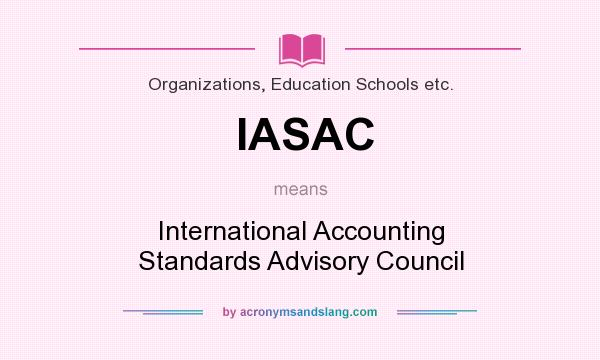 What does IASAC mean? It stands for International Accounting Standards Advisory Council