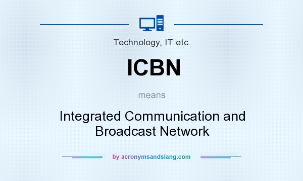 What does ICBN mean? It stands for Integrated Communication and Broadcast Network