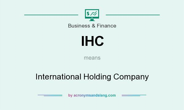 What does IHC mean? It stands for International Holding Company