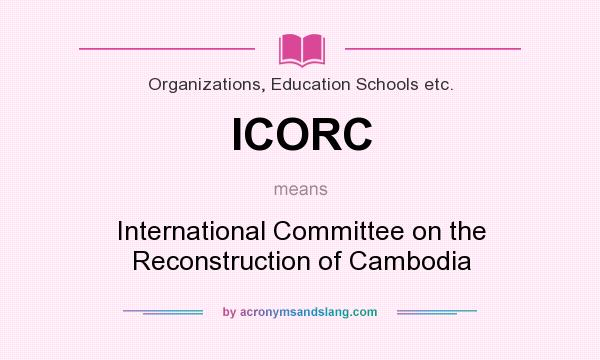 What does ICORC mean? It stands for International Committee on the Reconstruction of Cambodia