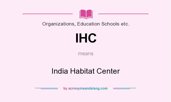 What does IHC mean? It stands for India Habitat Center