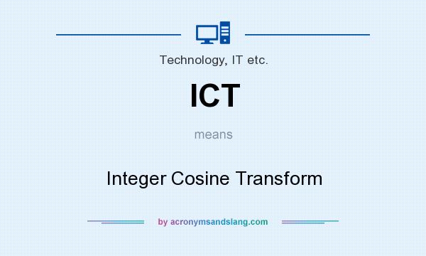 What does ICT mean? It stands for Integer Cosine Transform