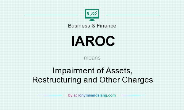 What does IAROC mean? It stands for Impairment of Assets, Restructuring and Other Charges