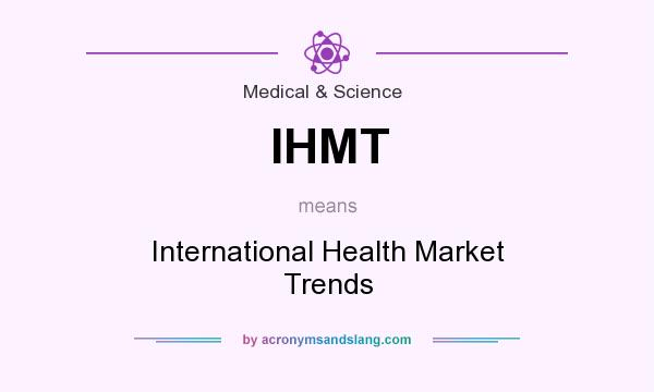 What does IHMT mean? It stands for International Health Market Trends