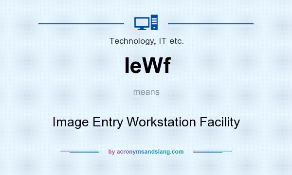 What does IeWf mean? It stands for Image Entry Workstation Facility