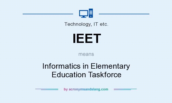 What does IEET mean? It stands for Informatics in Elementary Education Taskforce