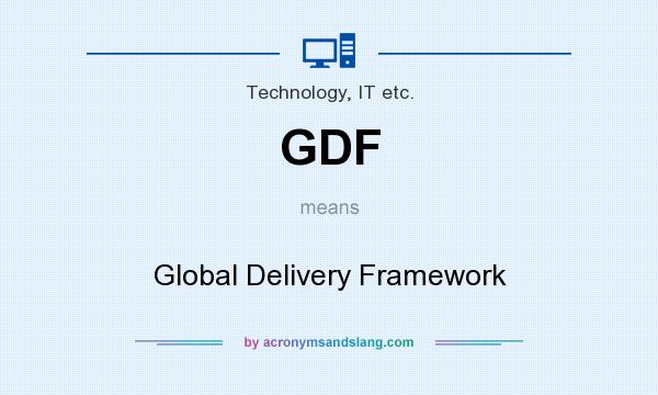 What does GDF mean? It stands for Global Delivery Framework