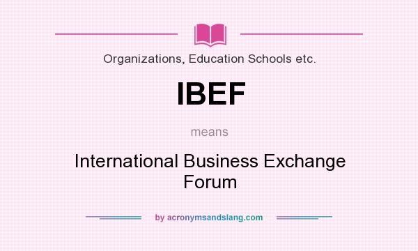 What does IBEF mean? It stands for International Business Exchange Forum