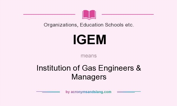What does IGEM mean? It stands for Institution of Gas Engineers & Managers