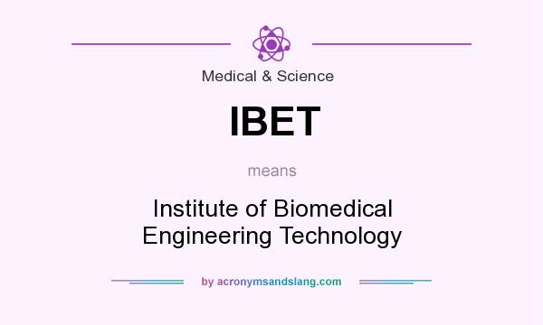What does IBET mean? It stands for Institute of Biomedical Engineering Technology