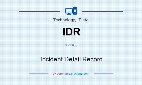 What does IDR mean? It stands for Incident Detail Record