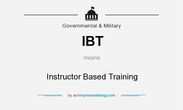 What does IBT mean? It stands for Instructor Based Training